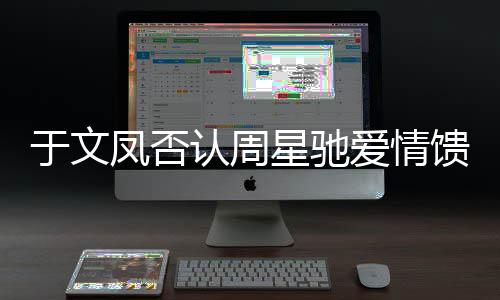 能是星驰于文凤否爱情另一馈赠可认周人个女